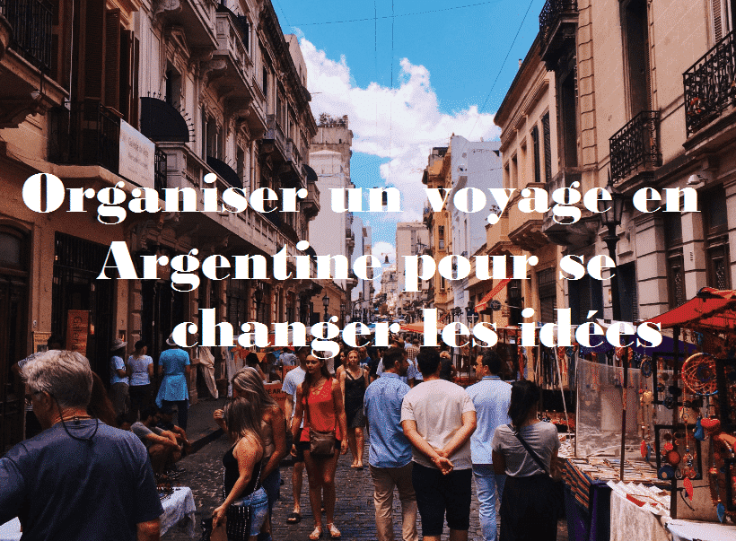 Organiser un voyage en Argentine pour se changer les idées