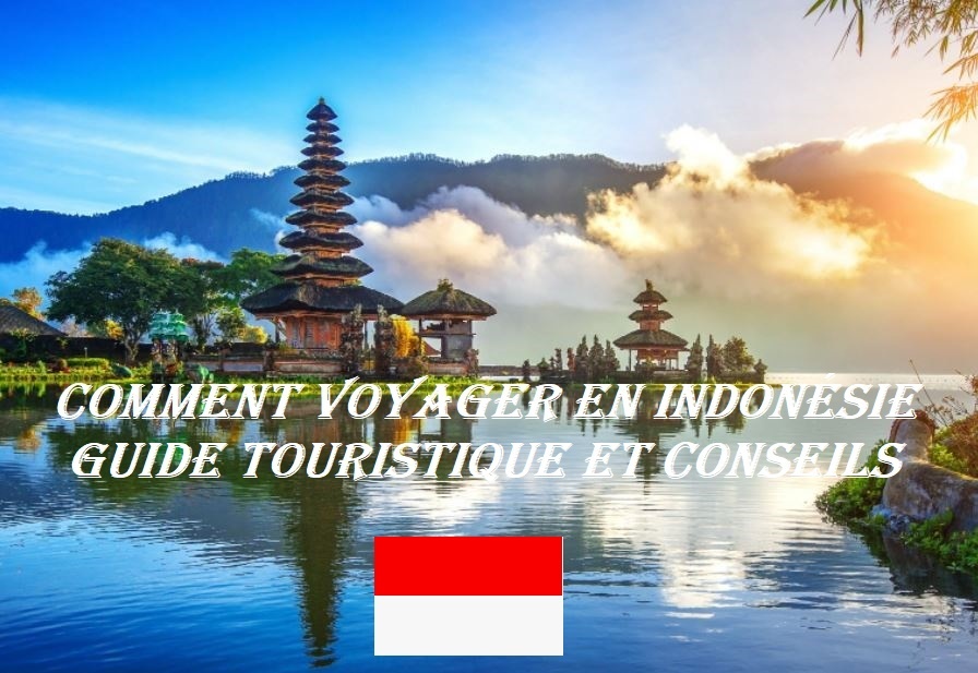 Comment voyager en Indonésie guide touristique et conseils