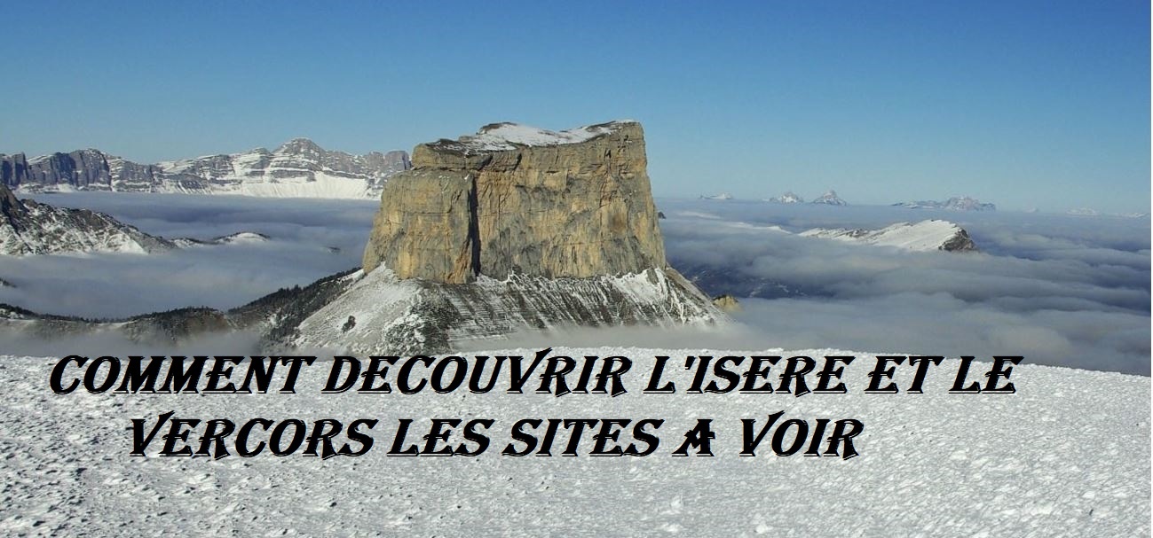 Comment découvrir l'Isère et le Vercors les lieux à voir