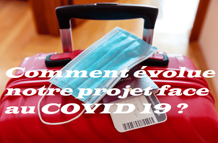 Comment évolue notre projet face au COVID 19 ?