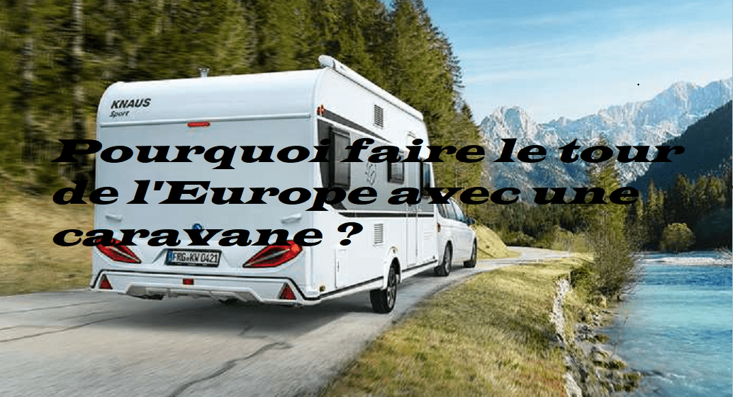 Pourquoi faire le tour de l'Europe avec une caravane