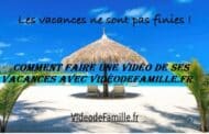 Comment faire une vidéo de ses vacances avec videodefamille.fr