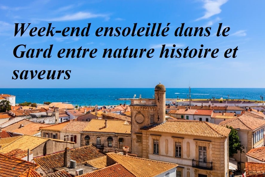 Week-end ensoleillé dans le Gard entre nature histoire et saveurs