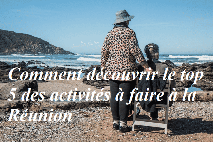 Comment découvrir le top 5 des activités à faire à la Réunion