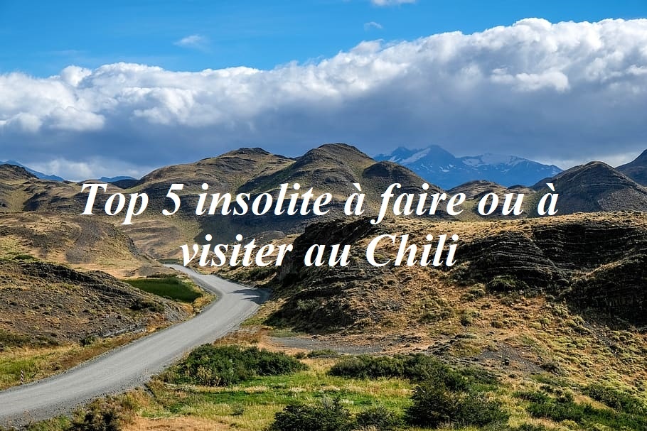 Top 5 insolite à faire ou à visiter au Chili