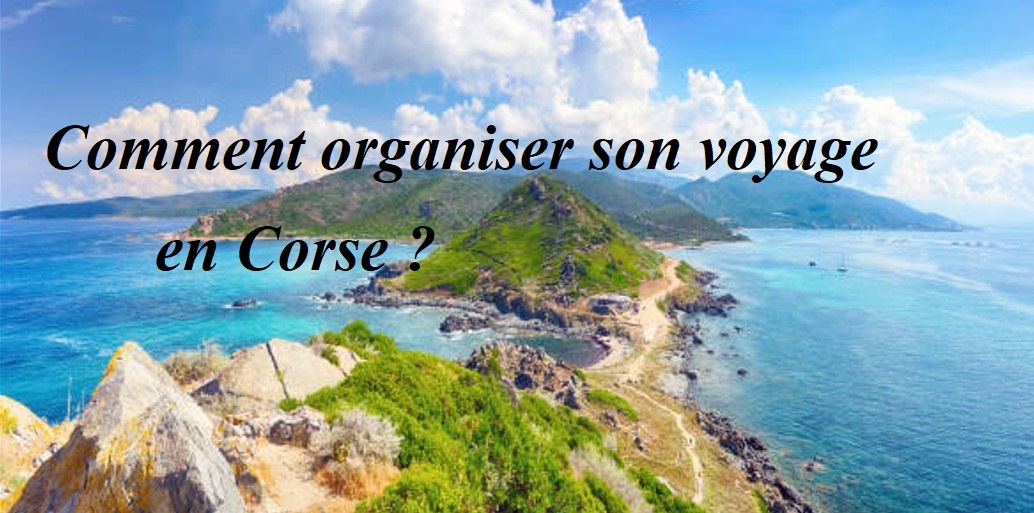 Comment organiser son voyage en Corse ?