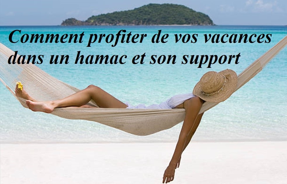 Comment profiter de vos vacances dans un hamac et son support