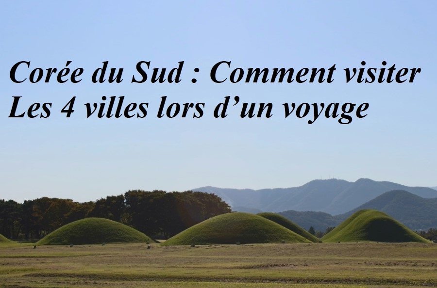 Corée du Sud : Comment visiter Les 4 villes lors d’un voyage